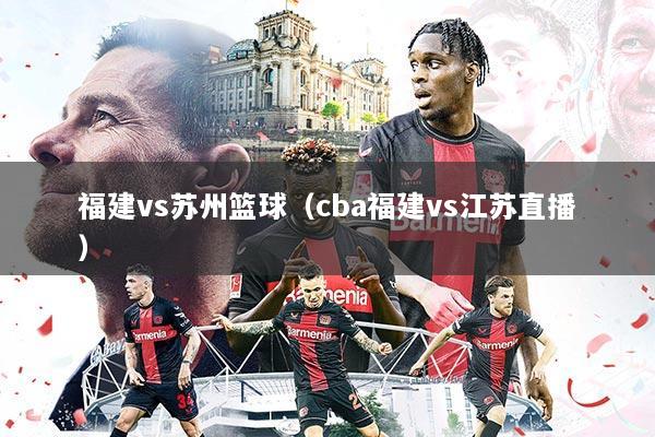福建vs苏州篮球（cba福建vs江苏直播）