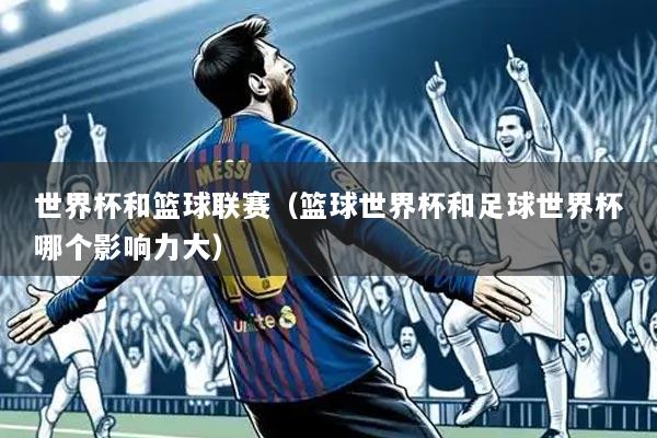 世界杯和篮球联赛（篮球世界杯和足球世界杯哪个影响力大）