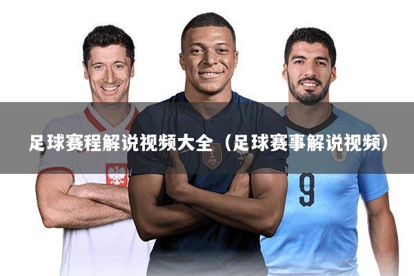 足球赛程解说视频大全(足球赛事解说视频)
