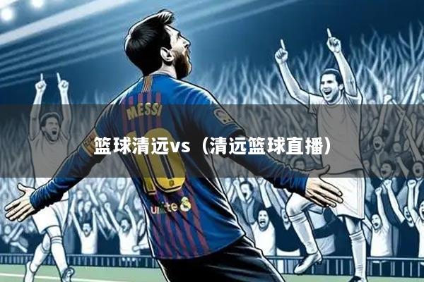 篮球清远vs（清远篮球直播）