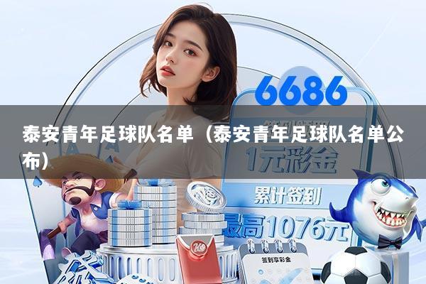 泰安青年足球队名单（泰安青年足球队名单公布）