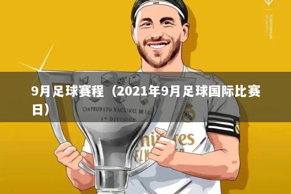 9月足球赛程（2021年9月足球国际比赛日）