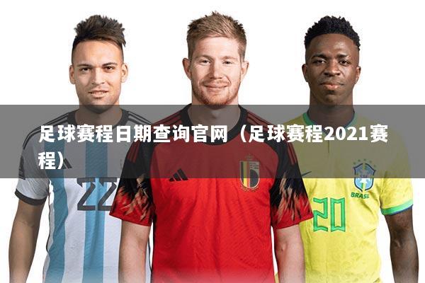足球赛程日期查询官网(足球赛程2021赛程)