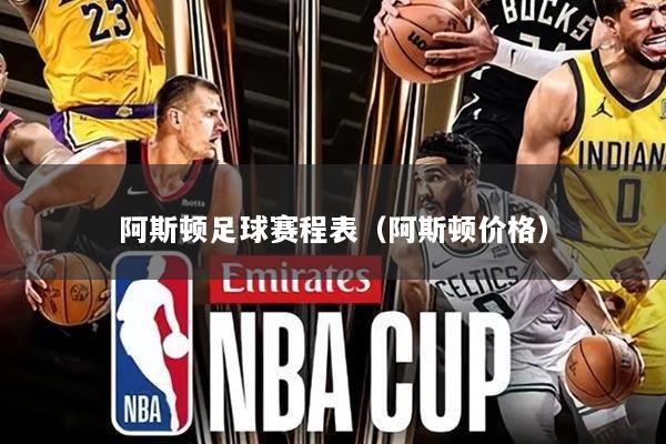 阿斯顿足球赛程表（阿斯顿价格）